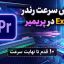 افزایش-سرعت-رندر-و-Export-در-پریمیر